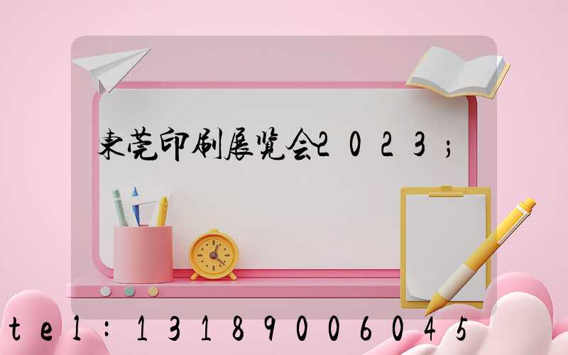 东莞印刷展览会2023