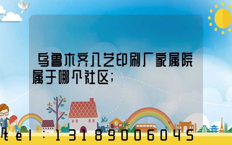 乌鲁木齐八艺印刷厂家属院属于哪个社区