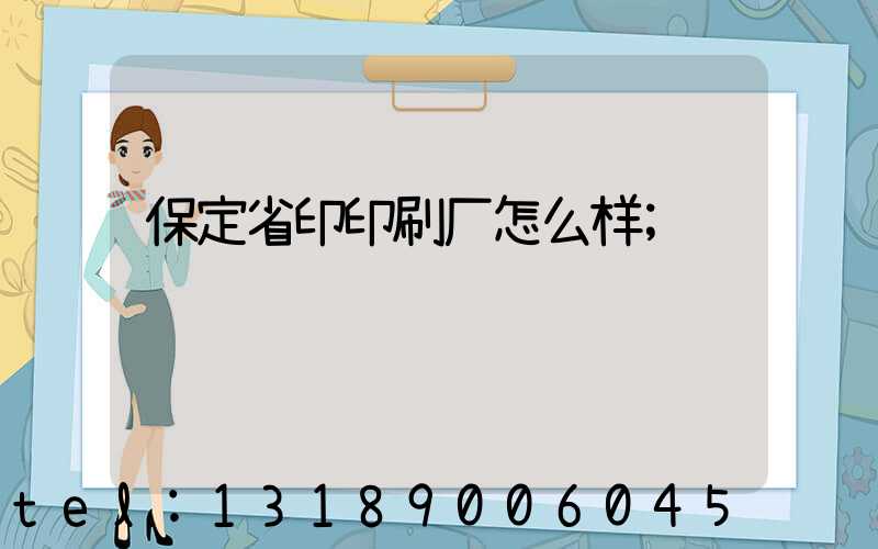 保定省印印刷厂怎么样
