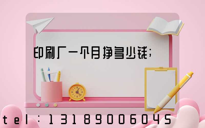 印刷厂一个月挣多少钱