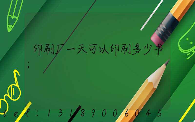 印刷厂一天可以印刷多少书