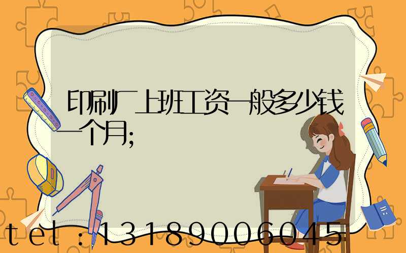 印刷厂上班工资一般多少钱一个月