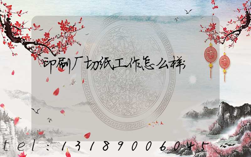 印刷厂切纸工作怎么样