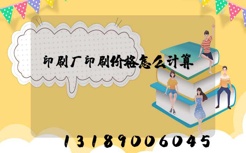 印刷厂印刷价格怎么计算