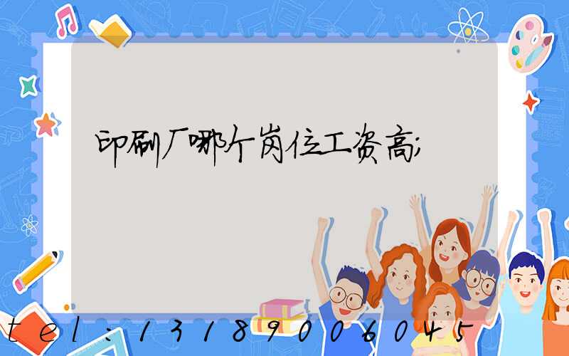 印刷厂哪个岗位工资高