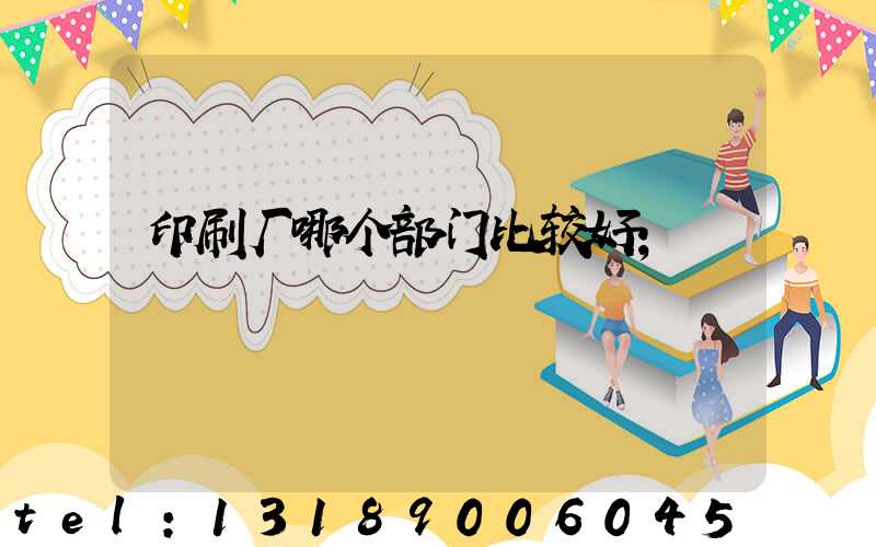 印刷厂哪个部门比较好