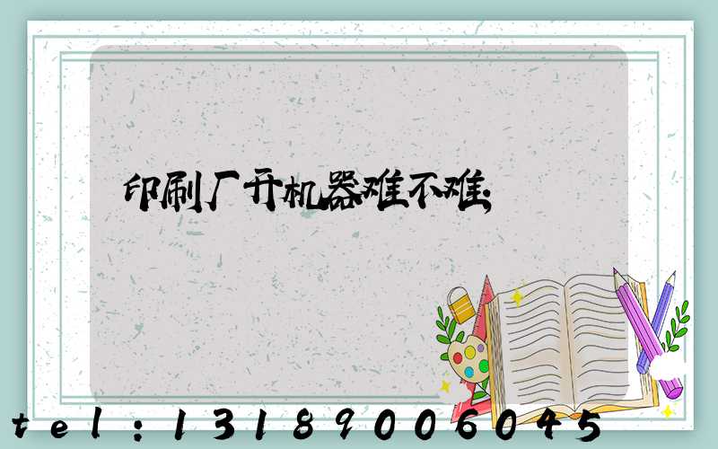 印刷厂开机器难不难