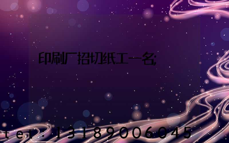 印刷厂招切纸工一名