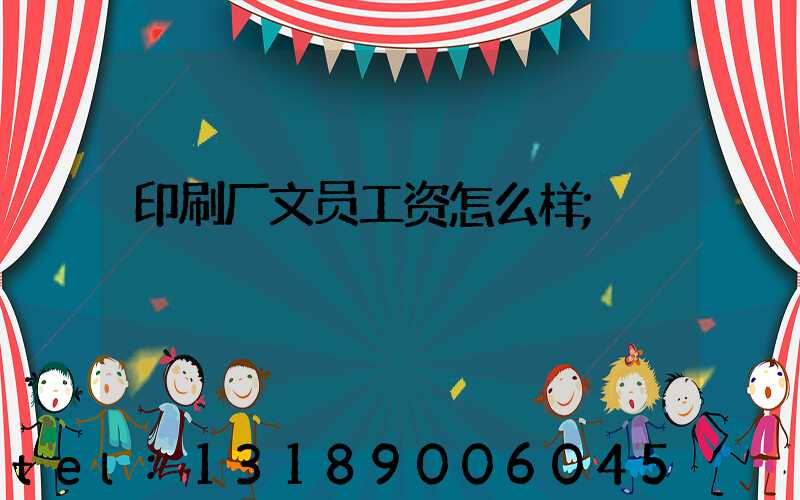 印刷厂文员工资怎么样