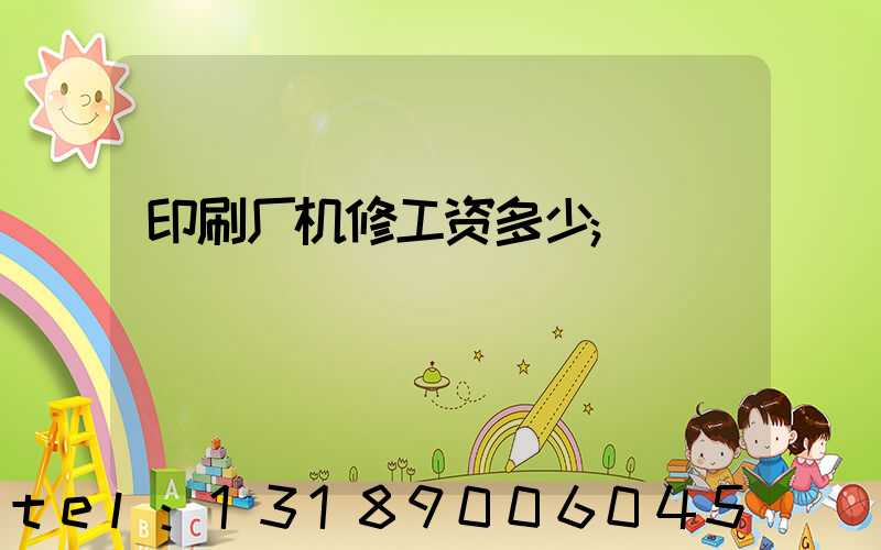 印刷厂机修工资多少