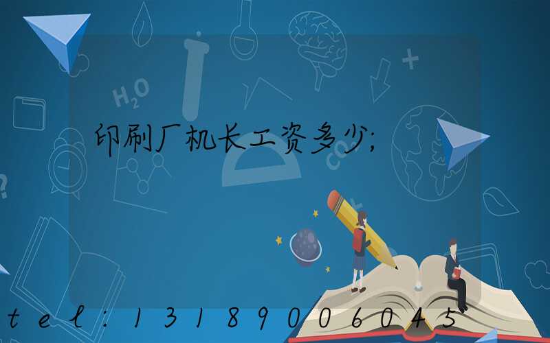 印刷厂机长工资多少