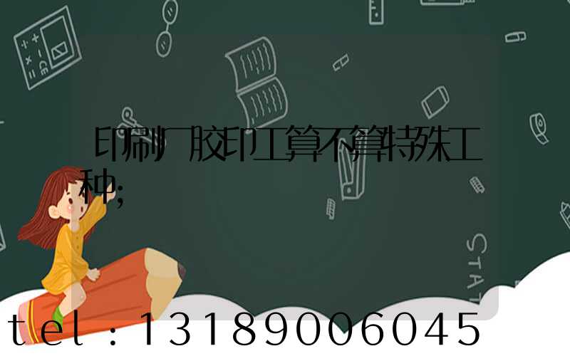 印刷厂胶印工算不算特殊工种