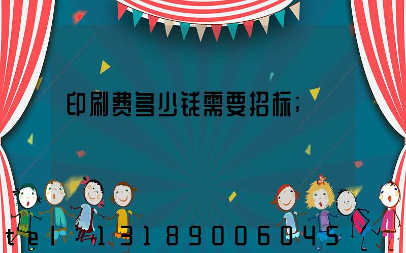 印刷费多少钱需要招标