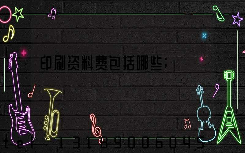 印刷资料费包括哪些