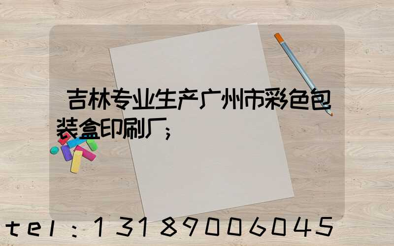 吉林专业生产广州市彩色包装盒印刷厂