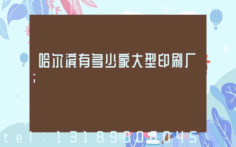 哈尔滨有多少家大型印刷厂