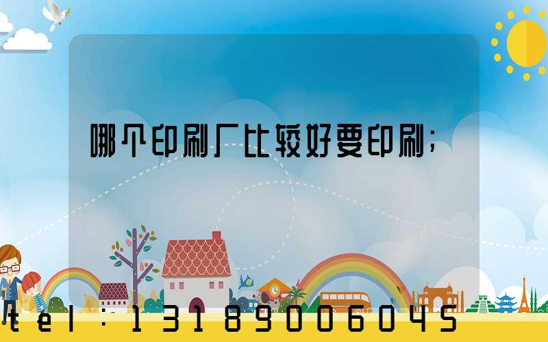 哪个印刷厂比较好要印刷