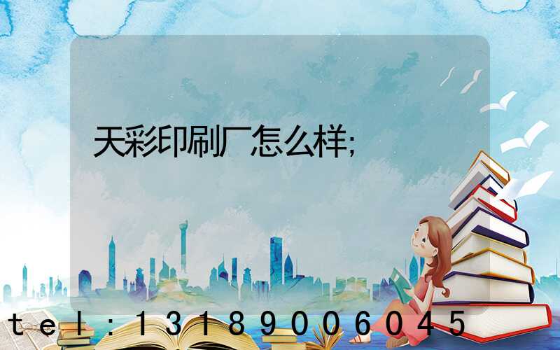 天彩印刷厂怎么样