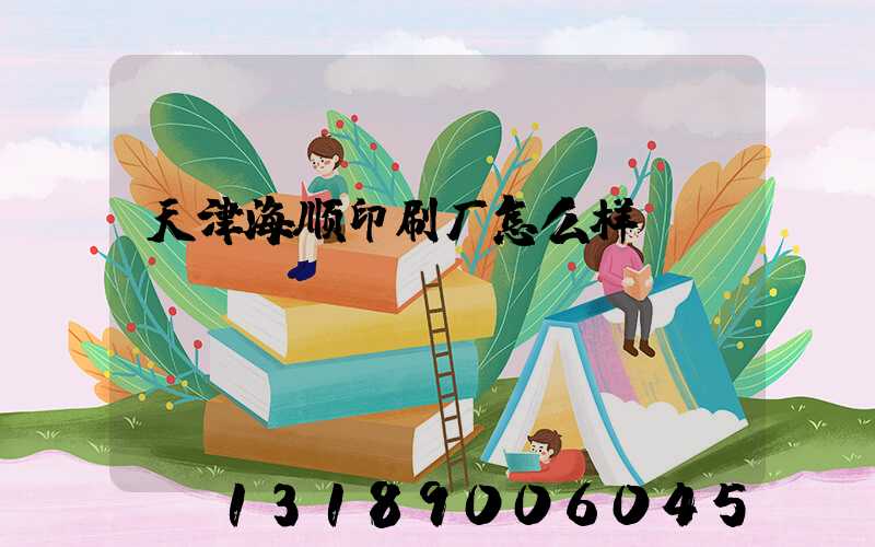 天津海顺印刷厂怎么样