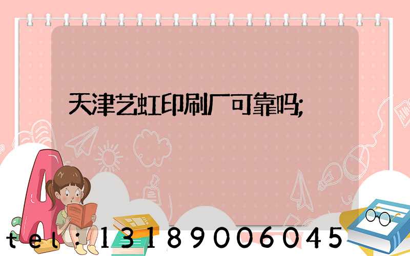 天津艺虹印刷厂可靠吗