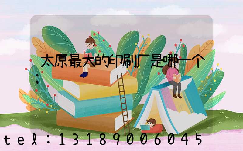 太原最大的印刷厂是哪一个