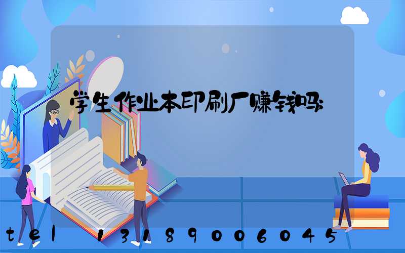 学生作业本印刷厂赚钱吗