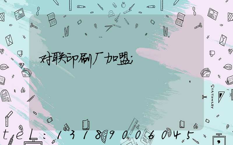 对联印刷厂加盟