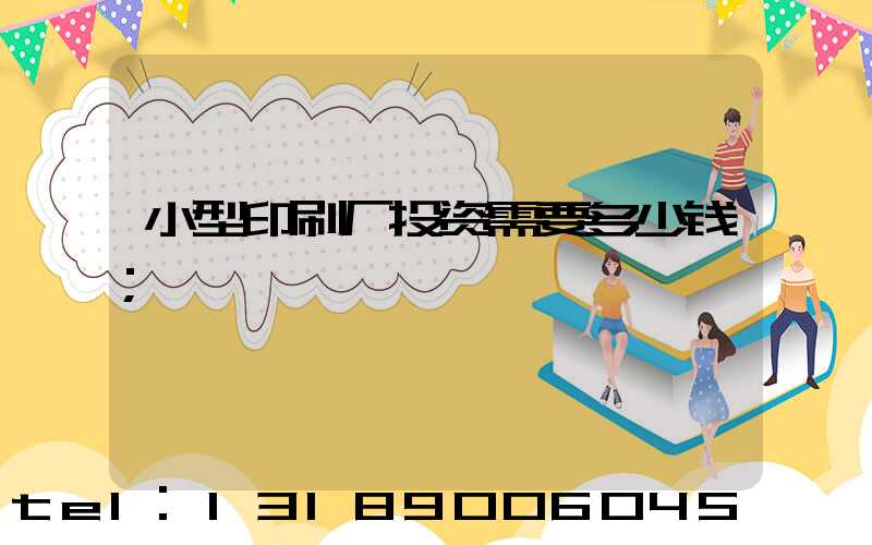 小型印刷厂投资需要多少钱