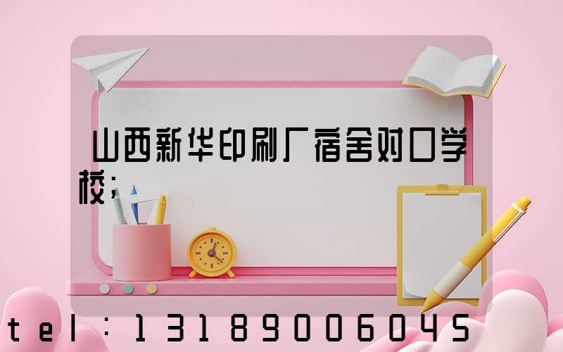 山西新华印刷厂宿舍对口学校