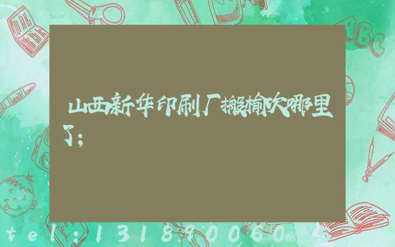山西新华印刷厂搬榆次哪里了