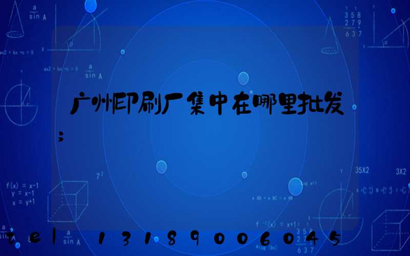 广州印刷厂集中在哪里批发
