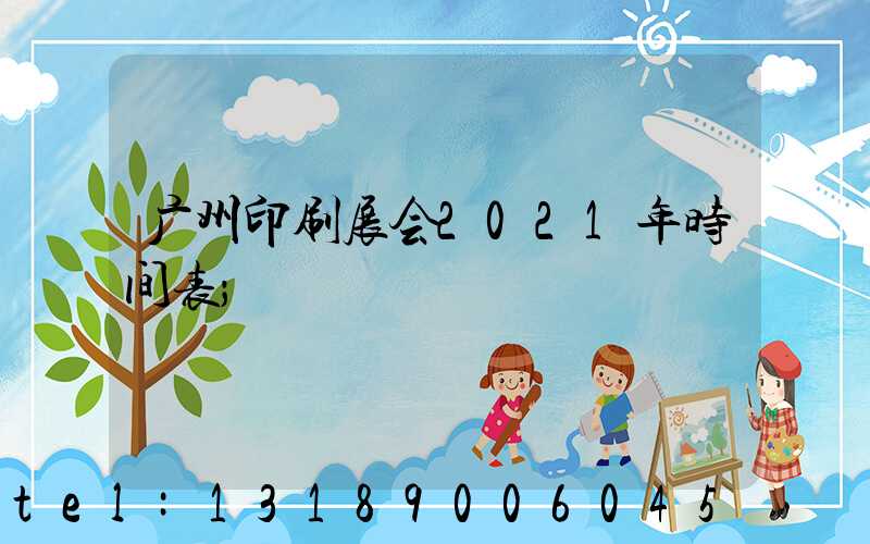 广州印刷展会2021年时间表