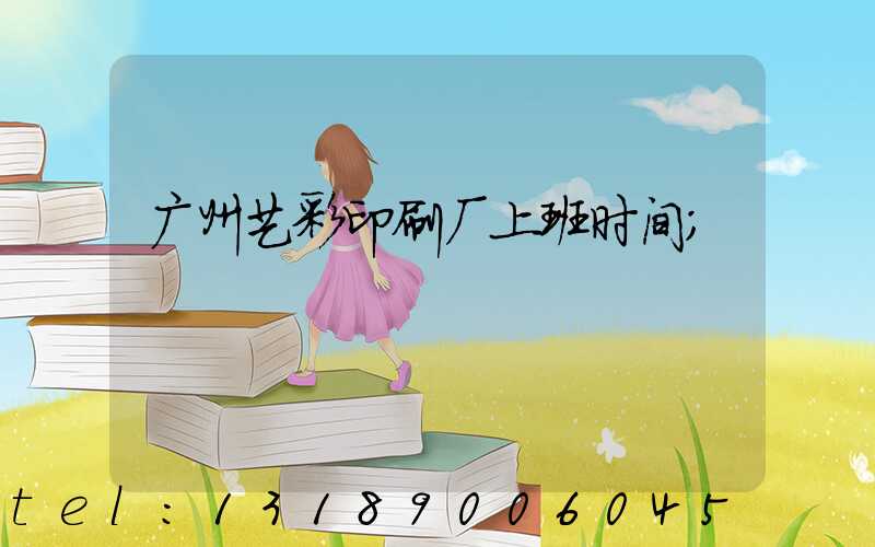 广州艺彩印刷厂上班时间