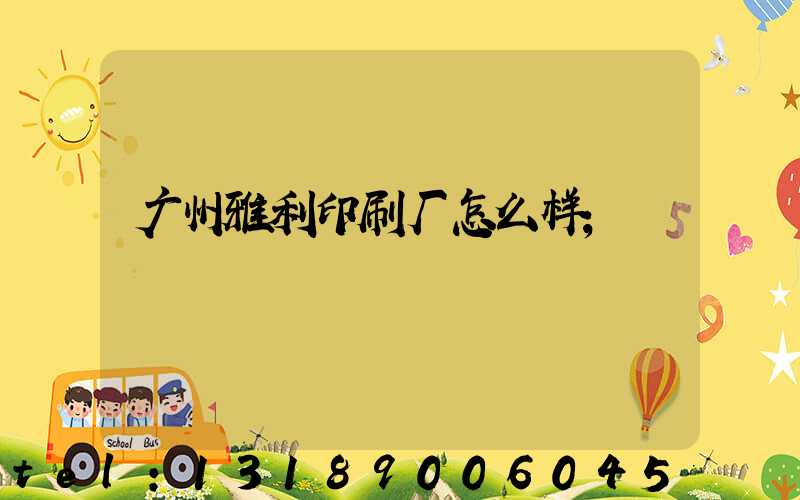 广州雅利印刷厂怎么样