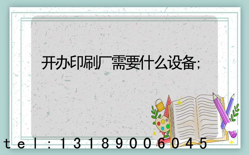 开办印刷厂需要什么设备