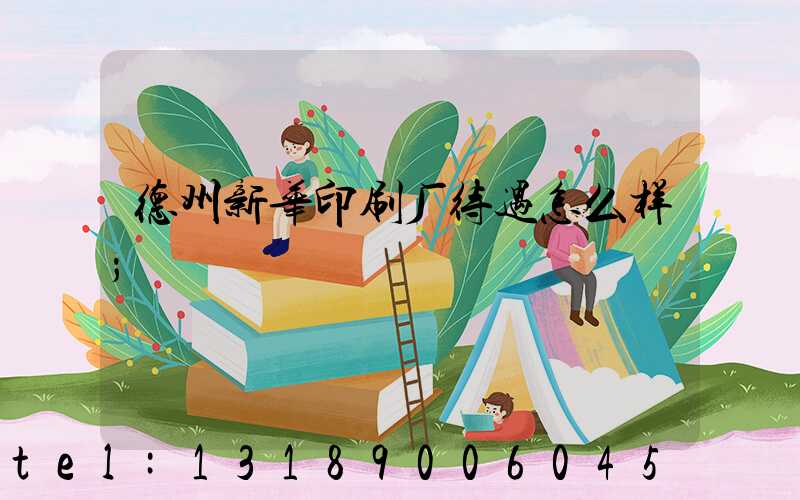 德州新华印刷厂待遇怎么样