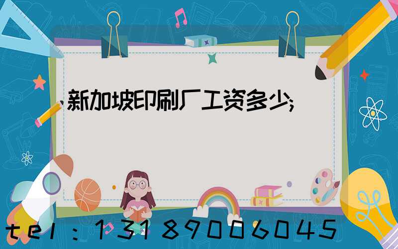 新加坡印刷厂工资多少