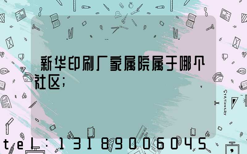新华印刷厂家属院属于哪个社区