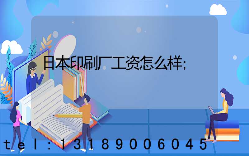 日本印刷厂工资怎么样