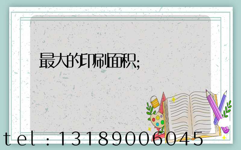 最大的印刷面积
