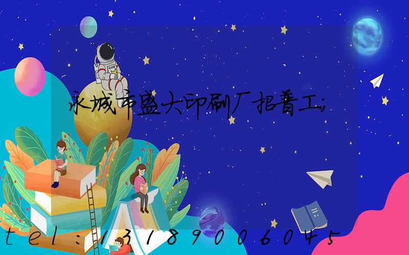 永城市盛大印刷厂招普工