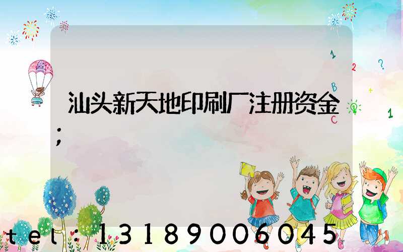 汕头新天地印刷厂注册资金