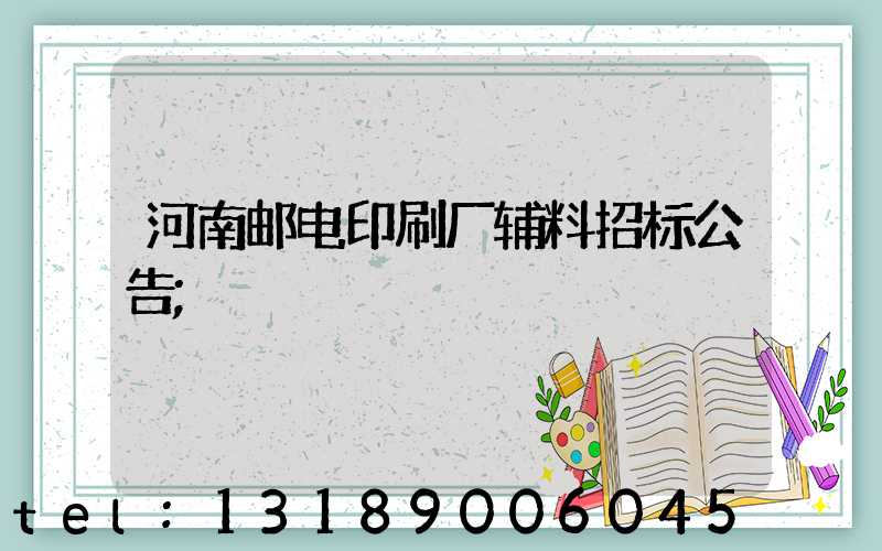 河南邮电印刷厂辅料招标公告