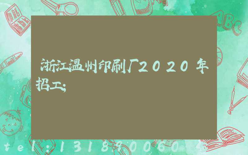 浙江温州印刷厂2020年招工