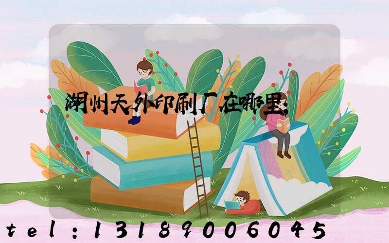 湖州天外印刷厂在哪里