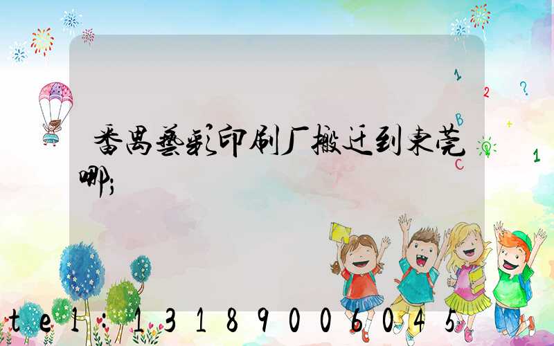番禺艺彩印刷厂搬迁到东莞哪