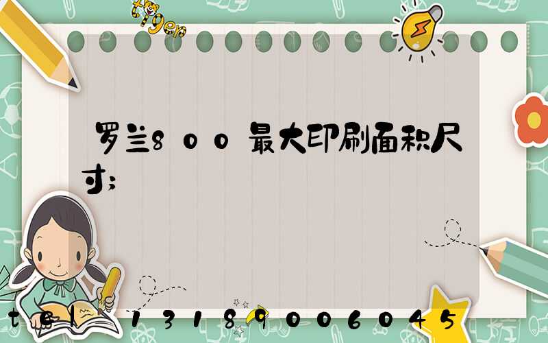 罗兰800最大印刷面积尺寸