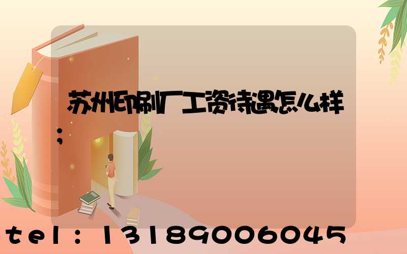苏州印刷厂工资待遇怎么样