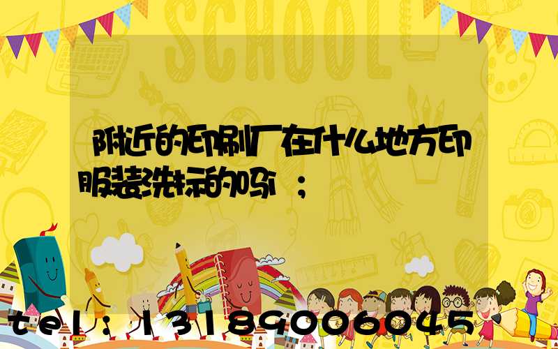 附近的印刷厂在什么地方印服装洗标的吗i